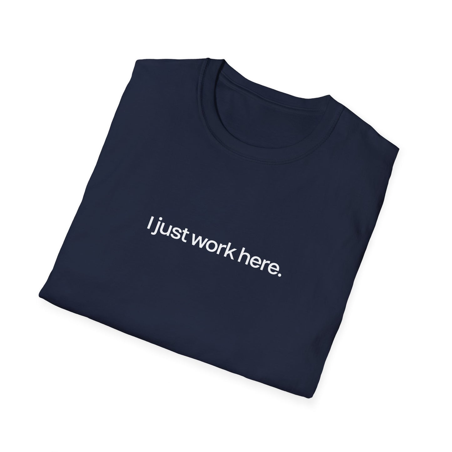 I just work here || Unisex T-Shirt