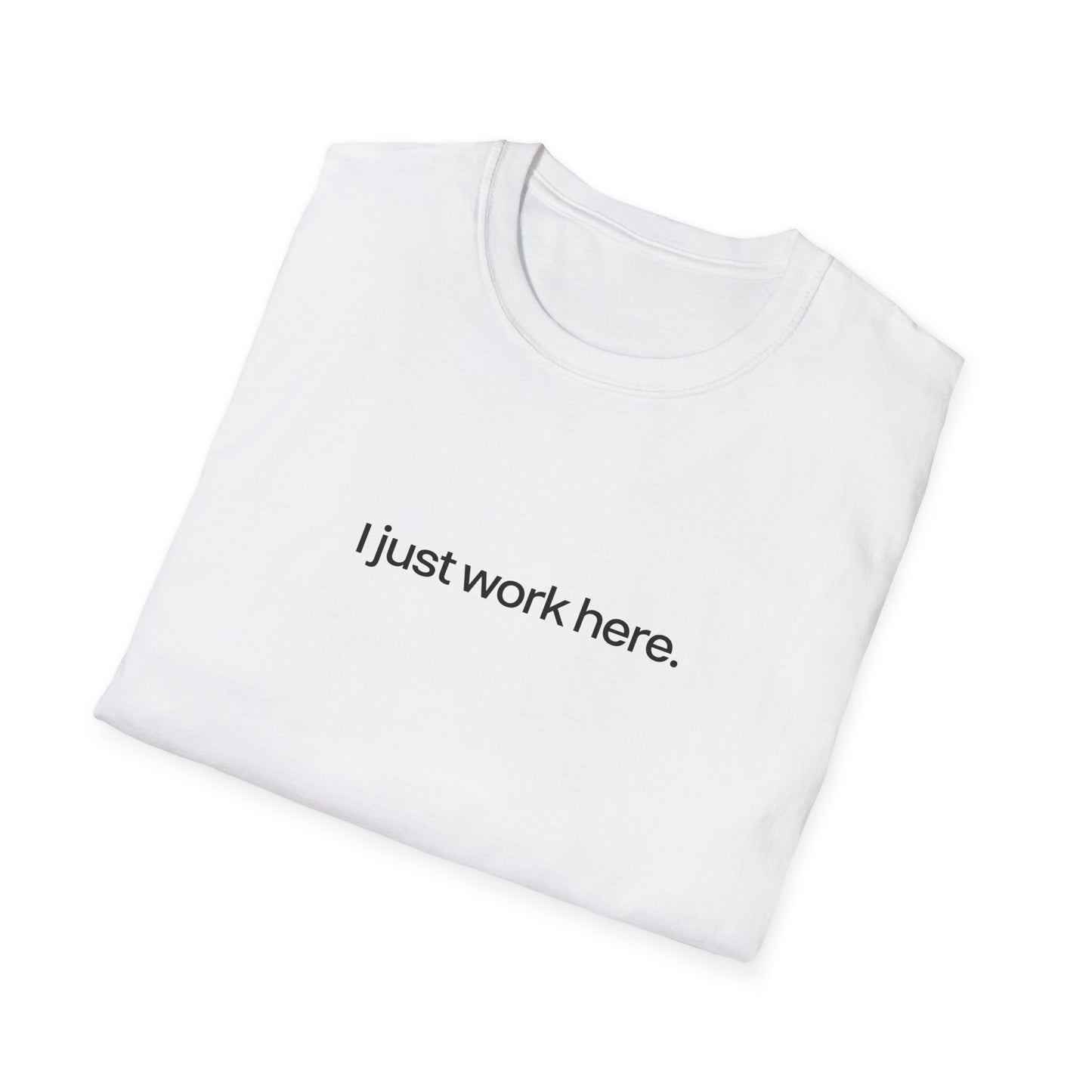 I just work here || Unisex T-Shirt