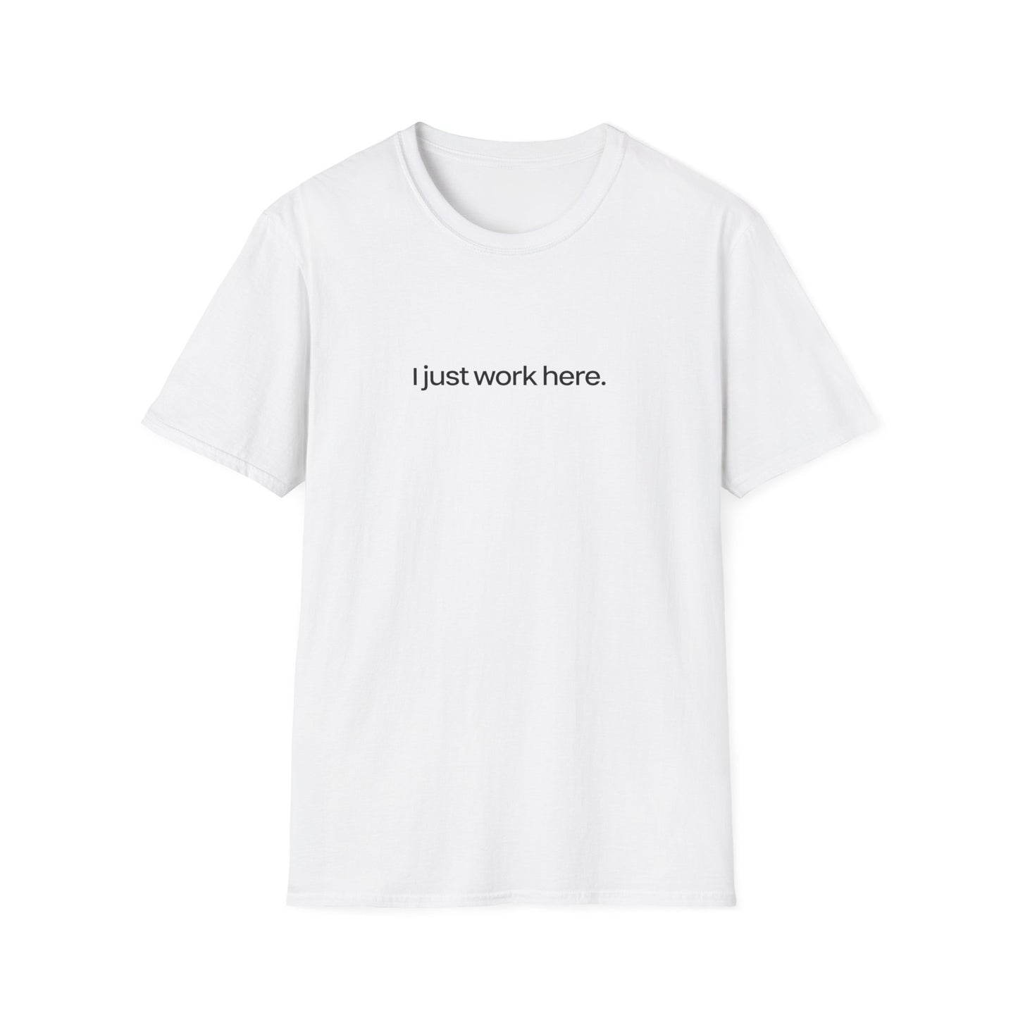 I just work here || Unisex T-Shirt