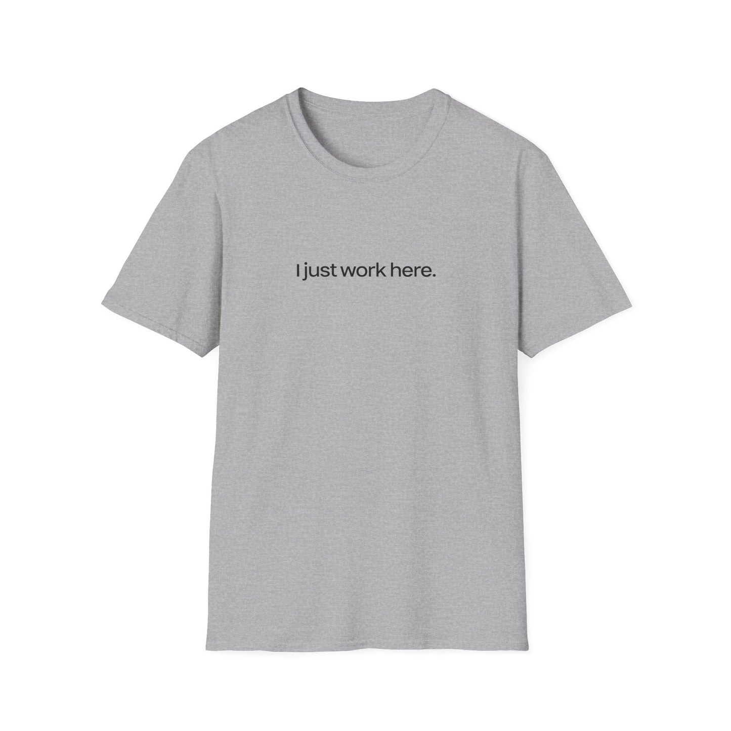 I just work here || Unisex T-Shirt