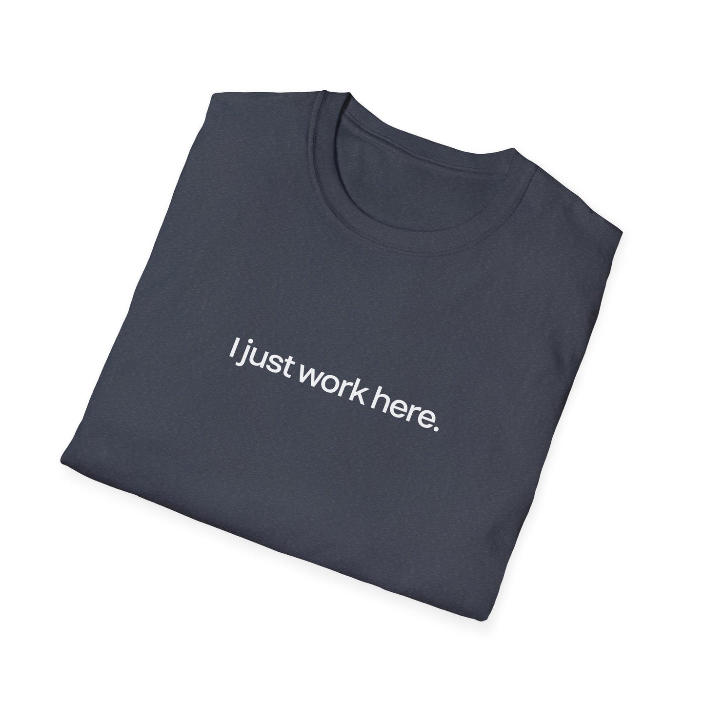 I just work here || Unisex T-Shirt