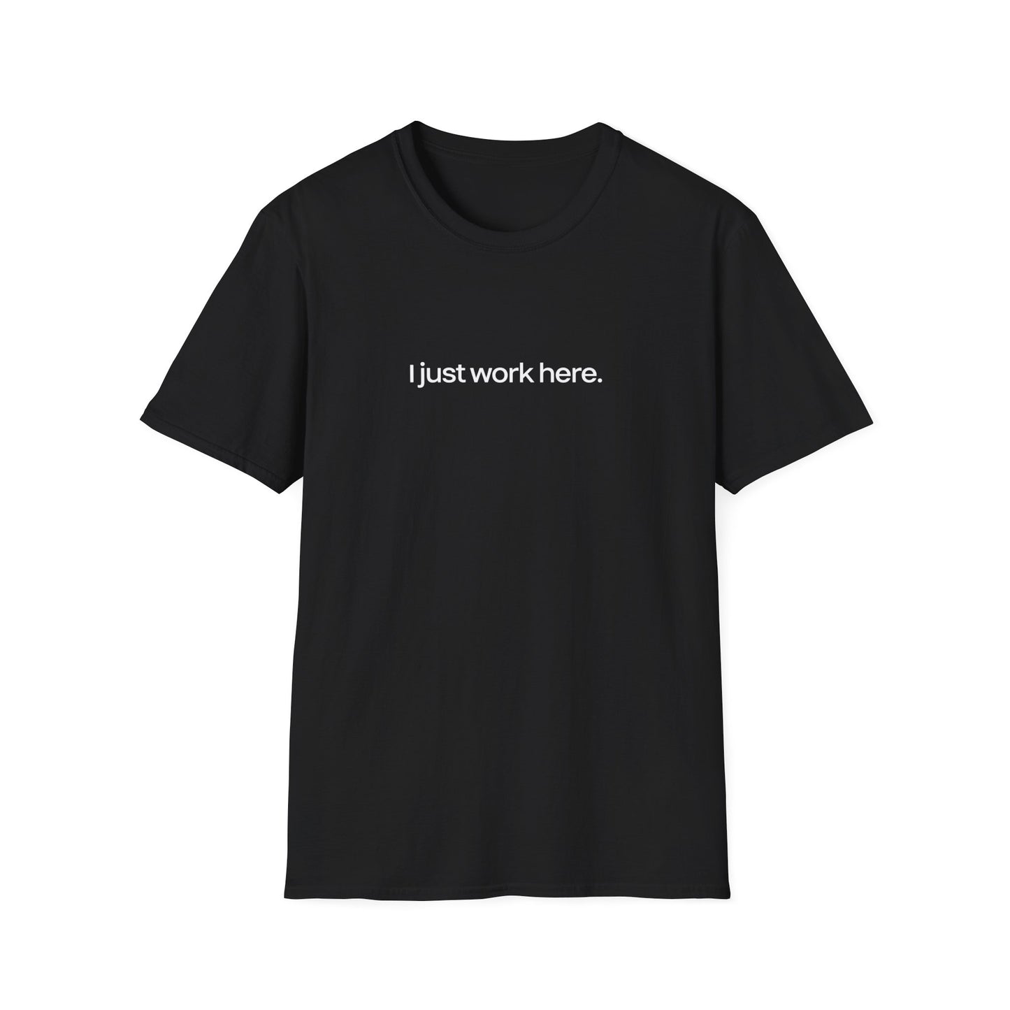 I just work here || Unisex T-Shirt