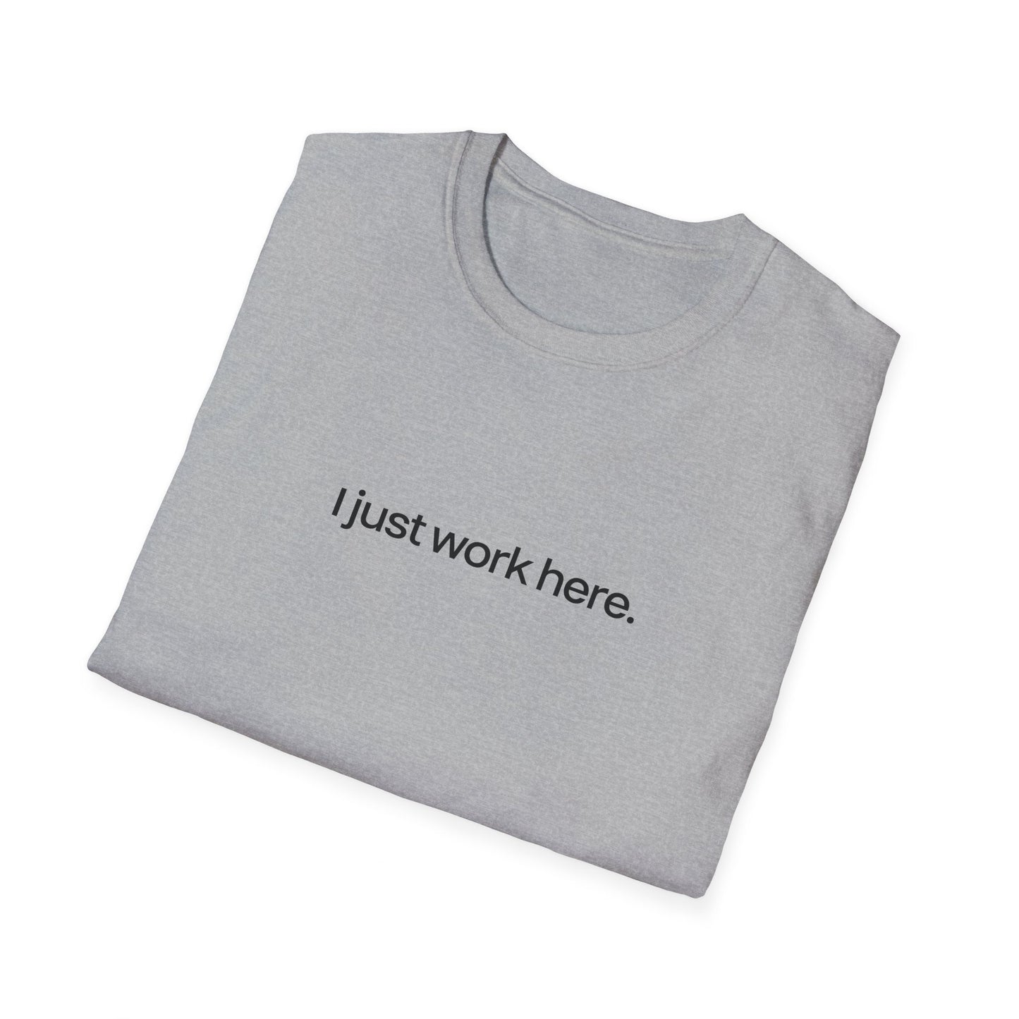 I just work here || Unisex T-Shirt