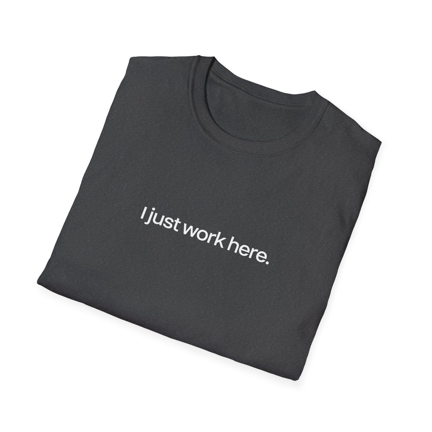 I just work here || Unisex T-Shirt